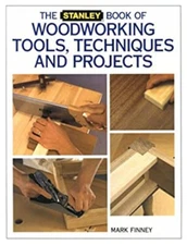 The Stanley Book of Woodworking Tools, Techniques and Projects Ma
