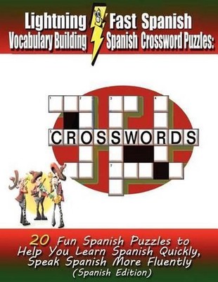 Lightning Fast Spanish Vocabulary Building Spanish Crossword Puzzles: 20 Fun Spa