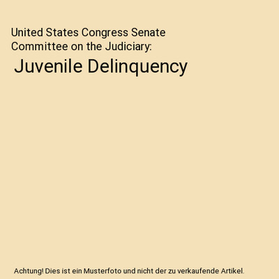 Juvenile Delinquency, United States Congress Senate Committee on the Judiciary