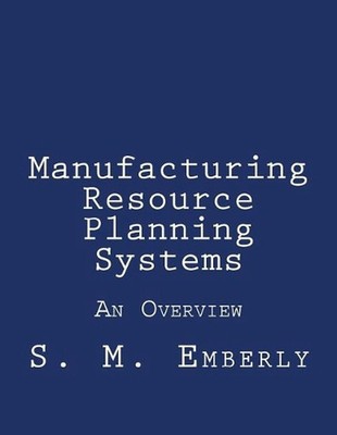 Manufacturing Resource Planning Systems: An Overview by Stephen M. Emberly (Engl