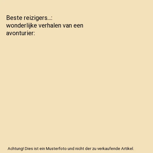 Beste reizigers...: wonderlijke verhalen van een avonturier, Van Leijen, André - Afbeelding 1 van 1