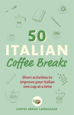 50 Italian Coffee Breaks: Short activities to improve your Italian one cup at a
