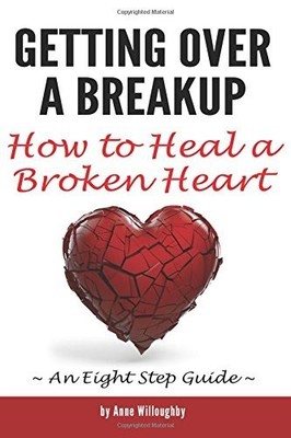 Getting Over a Breakup: How to Heal a Broken Heart (An Eight Ste
