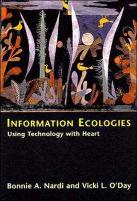 Information Ecologies: Using Technology with Heart by Bonnie A Nardi: Used