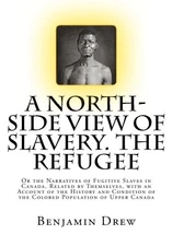 A NORTH-SIDE VIEW OF SLAVERY. THE REFUGEE: OR THE By Benjamin Drew **BRAND NEW**