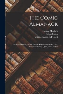 The Comic Almanack: An Ephemeris in Jest and Earnest, Containing Merry Tales,