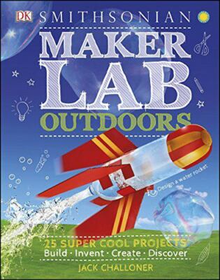 Maker Lab Outdoors : 25 Super Cool Projects: Build, Invent, Create, Discover by