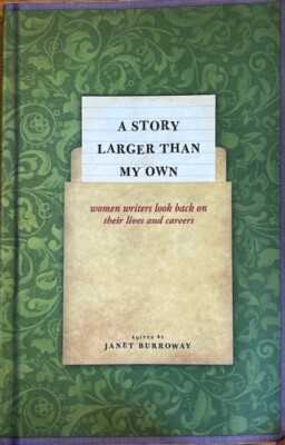 A STORY LARGER THAN MY OWN: WOMEN WRITERS LOOK BACK ON THEIR CAREERS ~ NEW