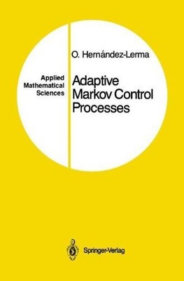 Adaptive Markov Control Processes (Applied Mathematical Sciences) Hernandez-Lerm
