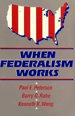 When Federalism Works Peterson, Paul E., Rabe, Barry G., Wong, Kenneth K. paper