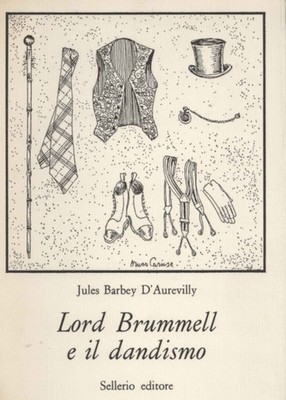 Lord Brummell e il dandismo - Jules Barbey D'Aurevilly (Sellerio editore) [1981]