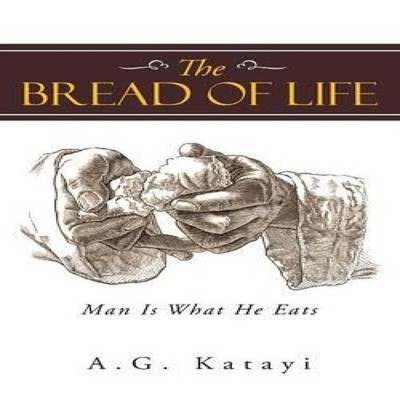 The Bread of Life Man Is What He Eats A.G. Katayi Paperback Autho