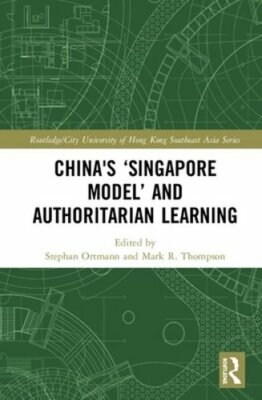 China's 'Singapore Model' and Authoritarian Learning by Stephan Ortmann: New