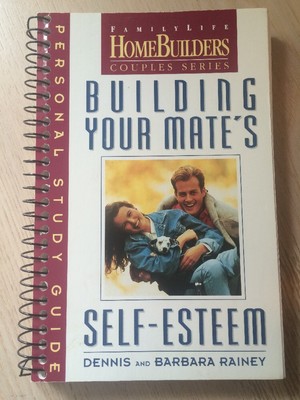 Building Your Mate's Self-Esteem by Dennis & Barbara Rainey ~ 1993 ~ STUDY GUIDE