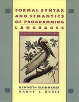 FORMAL SYNTAX AND SEMANTICS OF PROGRAMMING LANGUAGES: A By Kenneth Slonneger