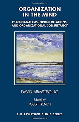 Organization in the Mind: Psychoanalysis, Group Relations... - Armstrong, David