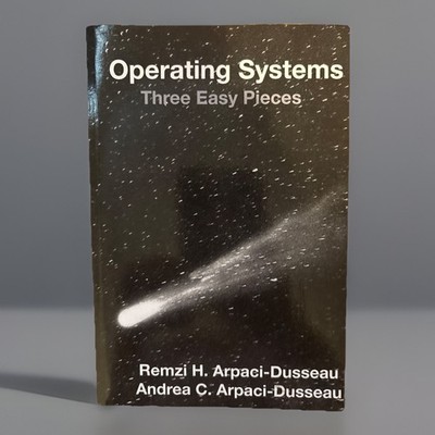 Operating Systems: Three Easy Pieces by Remzi H. Arpaci-Dusseau and Andrea C. Ar