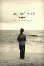 A DAUGHTER'S WORTH: A BIBLE STUDY FOR TEENAGED GIRLS By Ava Sturgeon **Mint**