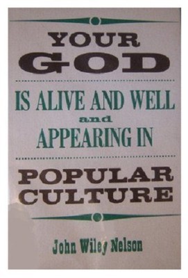 Your God Is Alive and Well and Appearing in Popular Culture - Nelson, John Wiley