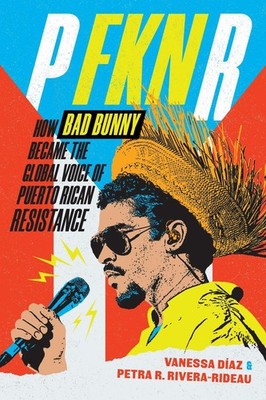 P FKN R: How Bad Bunny Became the Global Voice of Puerto Rican Resistance by Van