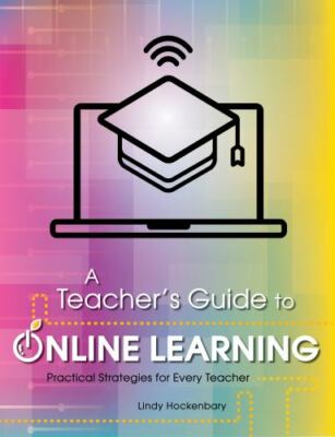 A Teacher's Guide to Online Learning: Practical Strategies to Improve K-12 Stude