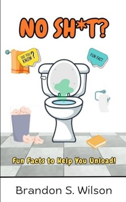 No Sh*t? Fun Facts to Help You Unload -  NEW BRANDON S. WILS 2024-07-09