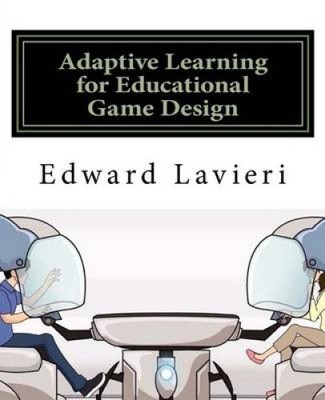 Adaptive Learning for Educational Game Design by Edward Lavieri