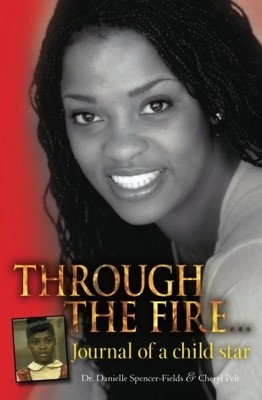 THROUGH THE FIRE... JOURNAL OF A CHILD STAR By Danielle Luise Spencer-fields
