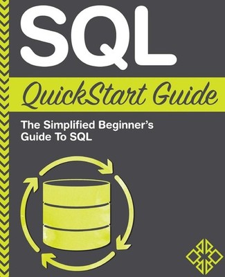 SQL QuickStart Guide: The Simplified Beginner's Guide To SQL