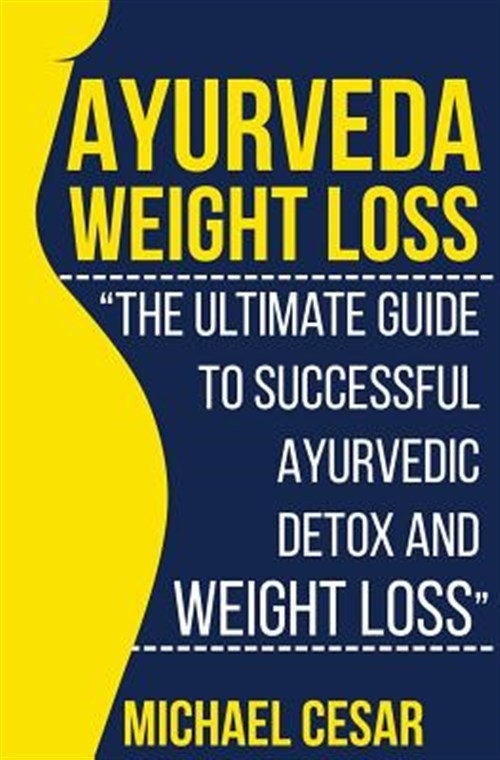 Ayurveda Weight Loss : The Ultimate Guide to Successful Ayurvedic Detox and W...