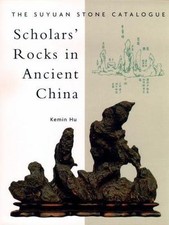 Scholars' Rocks In Ancient China: The Suyuan Stone Catalogue by Kemin Hu
