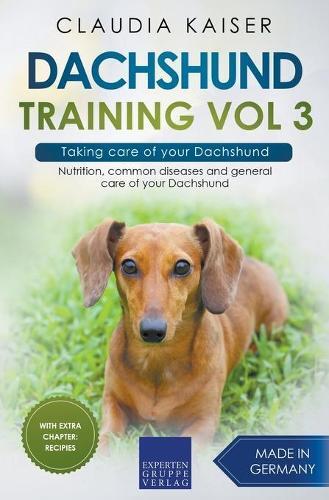 Claudia Kaiser Dachshund Training Vol 3 - Taking care of your Dachsh (Tascabile)