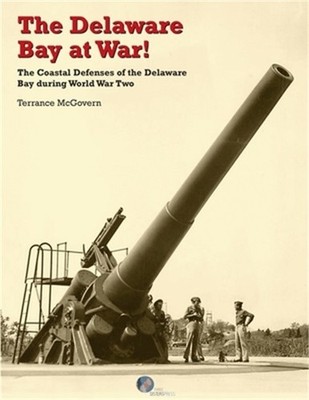 The Delaware Bay at War!: The Coastal Defenses of the Delaware Bay during World