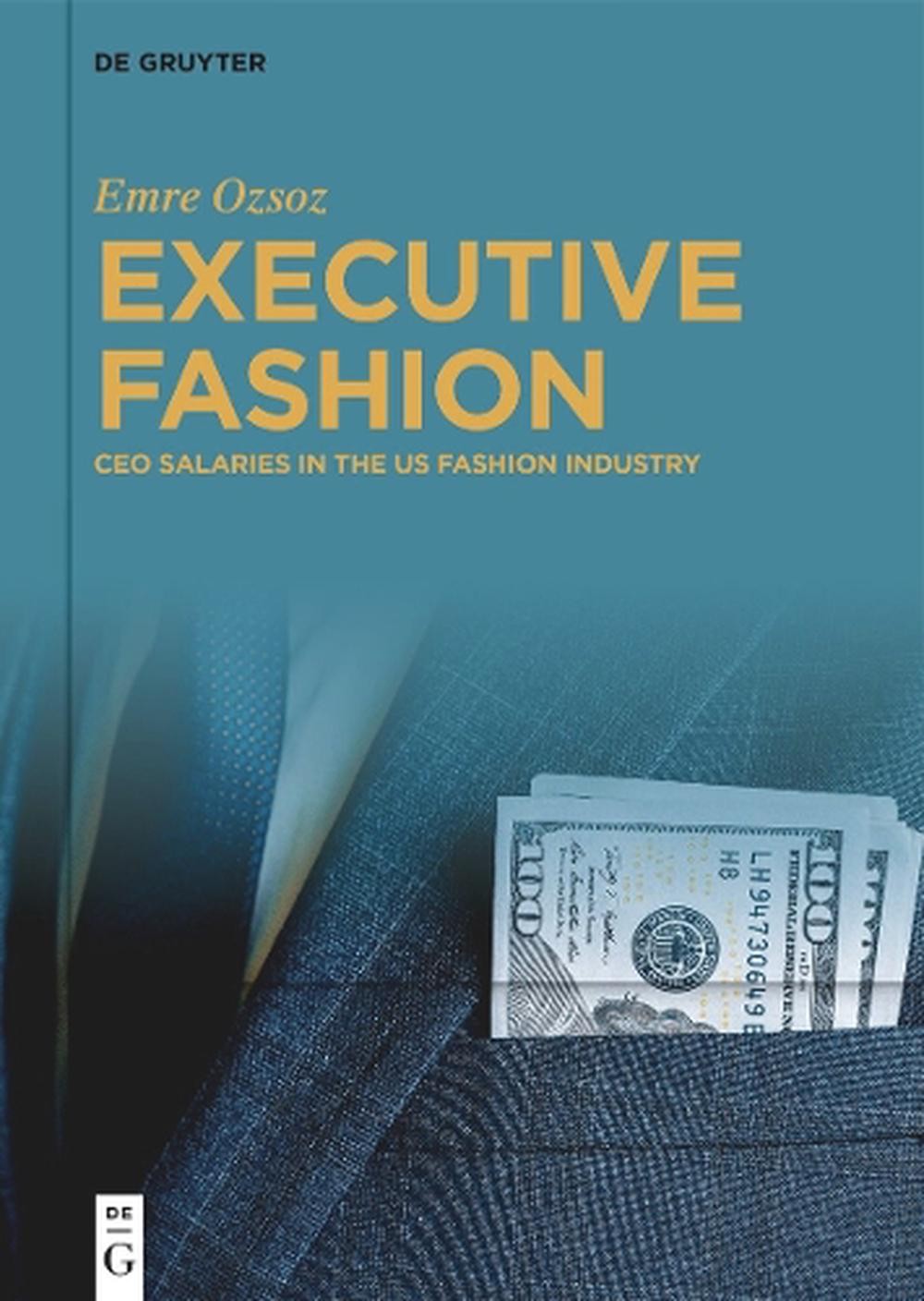 Executive Fashion: Ceo Salaries In The Us Fashion Industry By Emre Ozsoz Hardcov