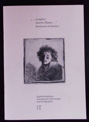 ''... in äußerst bizarrer Manier ...''. Rembrandt als Radierer; [Ausstellung vom 1