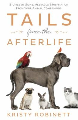 Tails from the Afterlife: Stories of Signs, Messages & Inspiration from Your...