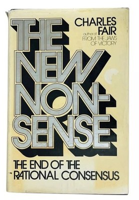 THE NEW NONSENSE: END OF RATIONAL CONSENSUS CHARLES FAIR 1974 RARE 1st ED DJ VG+