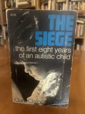 The Siege : The First Eight Years of an Autistic Child by CC Park 1972