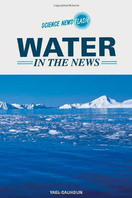Water in the News - Library Binding NEW Yael Calhoun 2007-06-30