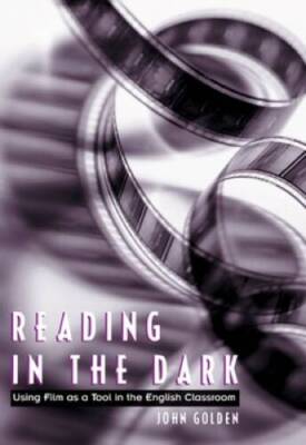 Reading in the Dark: Using Film As a Tool in the English Classroom - VERY GOOD