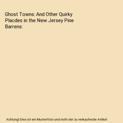 Ghost Towns: And Other Quirky Placdes in the New Jersey Pine Barrens, Barbara So