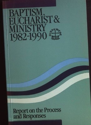 Baptism, Eucharist and Ministry 1982-1990: Report on the Process and Responses