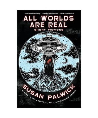 All Worlds are Real: Short Fictions, Susan Palwick
