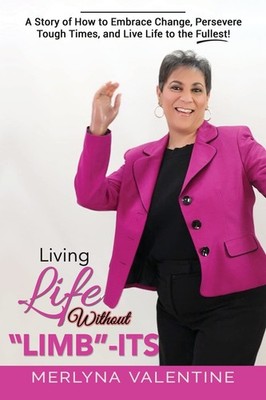 Living Life Without Limb-Its: A Story of How to Embrace Change, Persevere Tough,