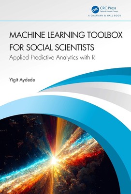 Machine Learning Toolbox for Social Scientists: Applied Predictive Analytics wit