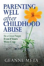 Parenting Well After Childhood Abuse: Be a Great Parent Even if You - VERY GOOD