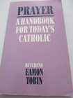 Prayer A Handbook for Today's Catholic by Reverend Eamon Tobin Paperback 1989