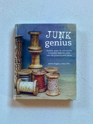 Junk Genius Book; Stylish Ways to Repurpose Everyday Objects.