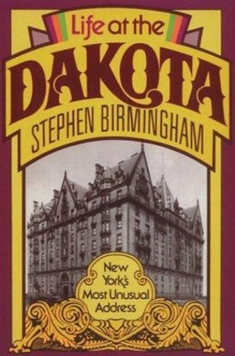 Life at the Dakota : New York's Most Unusual Address Stephen Birm
