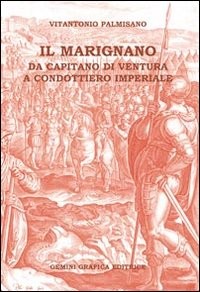Il Marignano. Da capitano di ventura a condottiero imperiale - [Gemini Grafica]